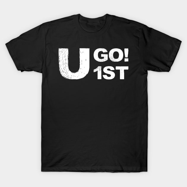 You go first "u go 1st" grungy white T-Shirt by FOGSJ